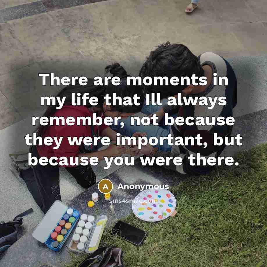 “There are moments in my life that Ill always remember,…” quote by Anonymous