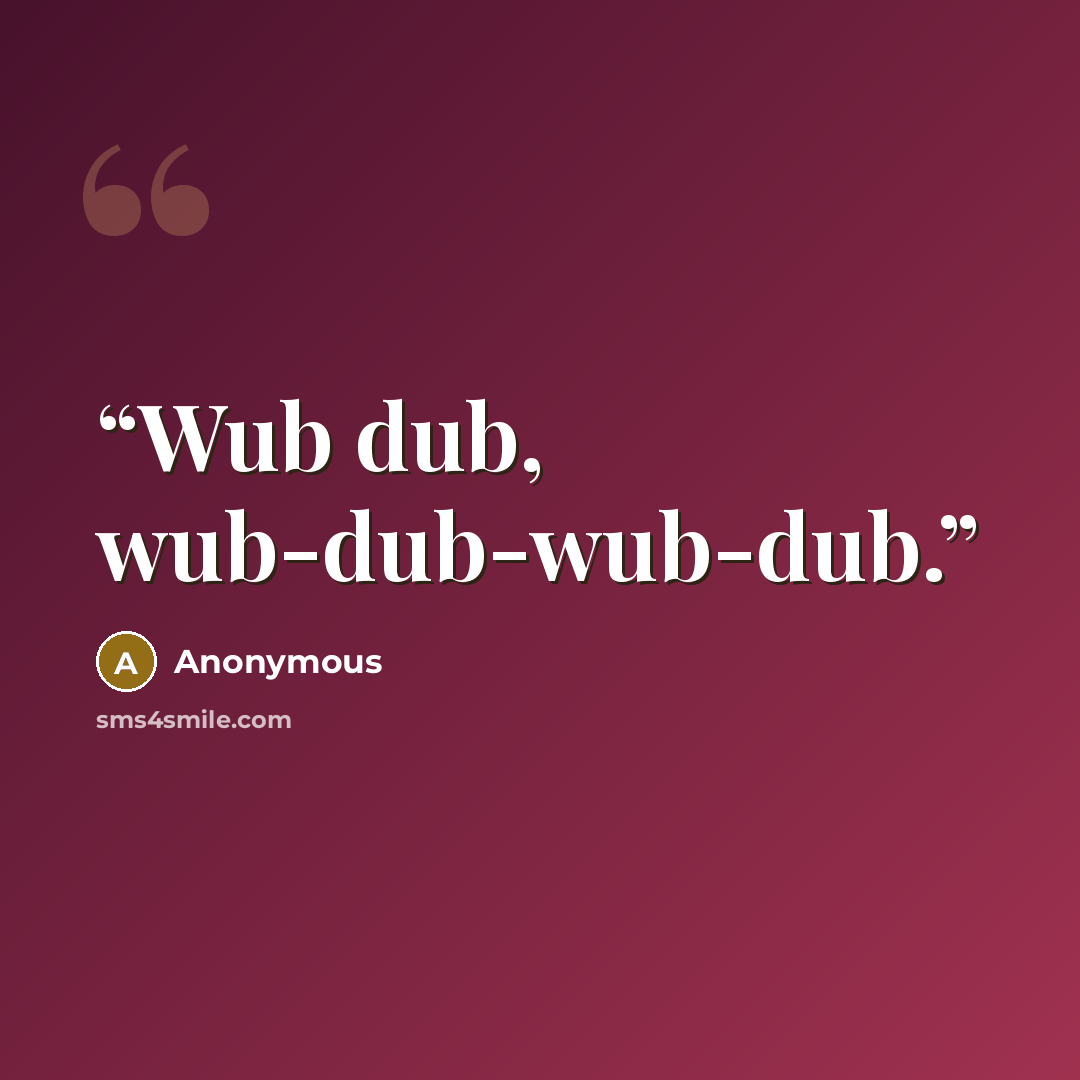 “Wub dub, wub-dub-wub-dub.” quote by Anonymous