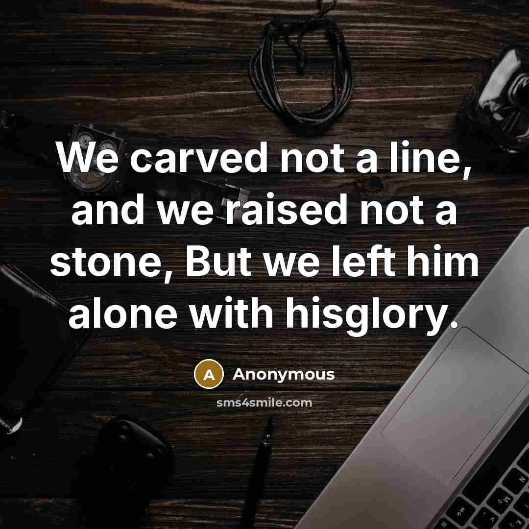 “We carved not a line, and we raised not a…” quote by Anonymous
