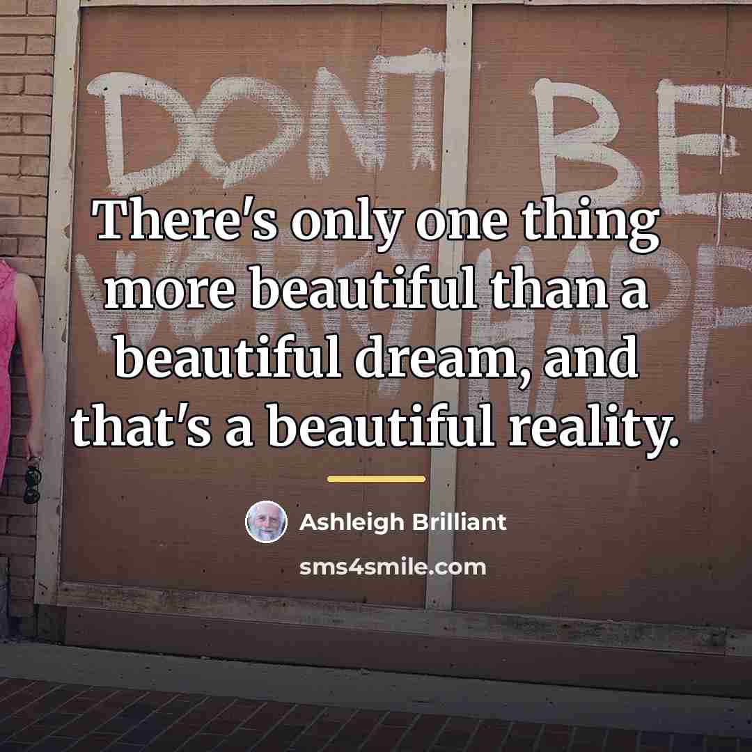 “There's only one thing more beautiful than a beautiful dream,…” quote by Ashleigh Brilliant