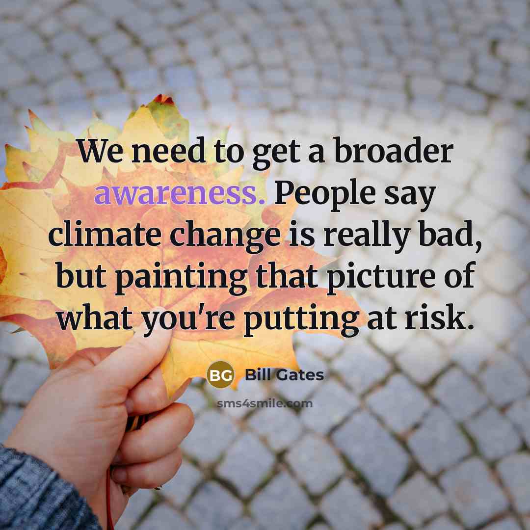 “We need to get a broader awareness. People say climate…” quote by Bill Gates