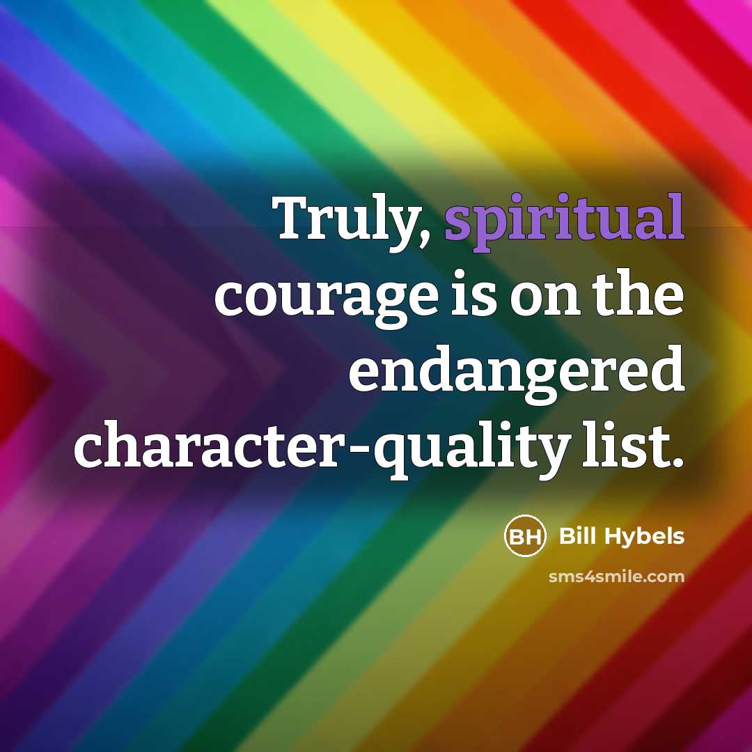 “Truly, spiritual courage is on the endangered character-quality list.…” quote by Bill Hybels