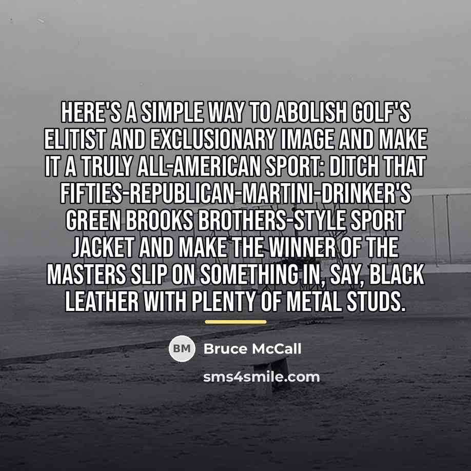 “Here's a simple way to abolish golf's elitist and exclusionary…” quote by Bruce McCall