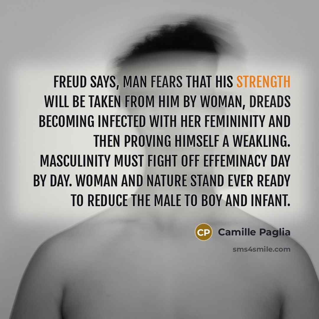 “Freud says, Man fears that his strength will be taken…” quote by Camille Paglia
