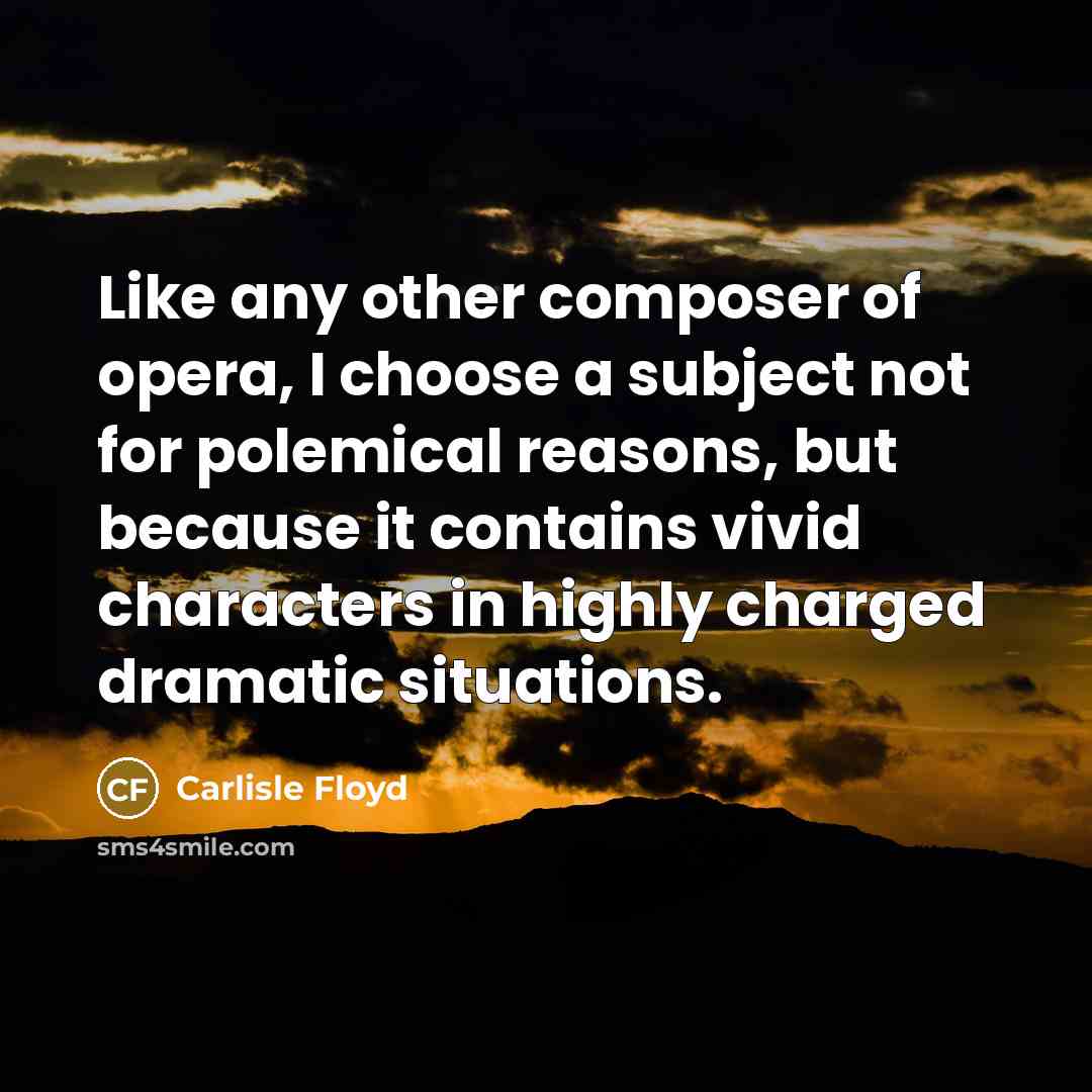 “Like any other composer of opera, I choose a subject…” quote by Carlisle Floyd