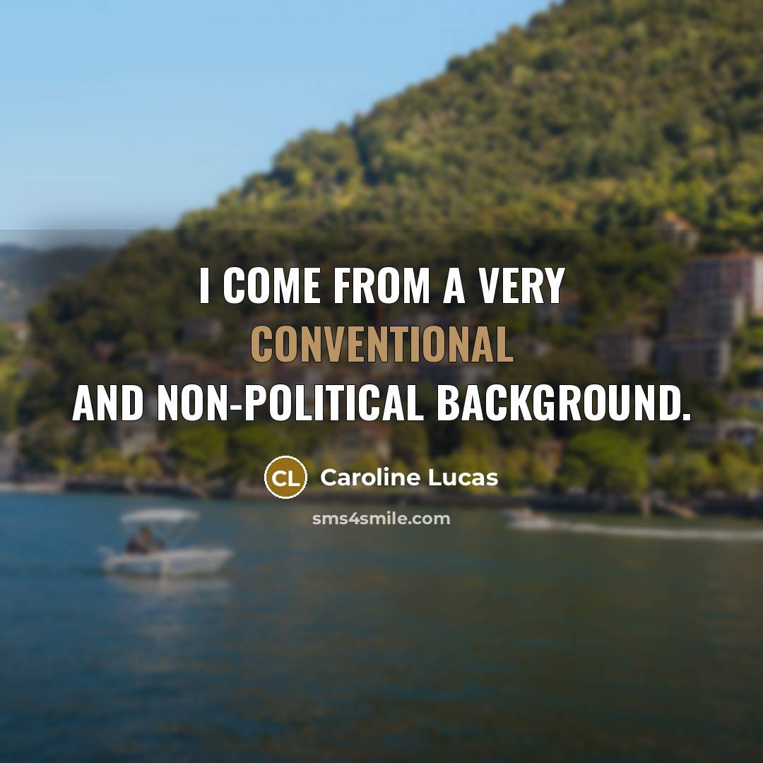 “I come from a very conventional and non-political background.…” quote by Caroline Lucas
