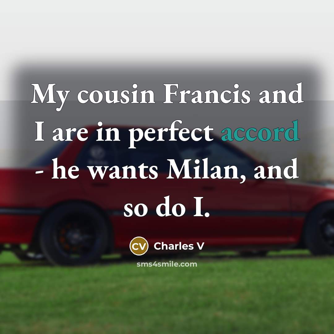 “My cousin Francis and I are in perfect accord -…” quote by Charles V