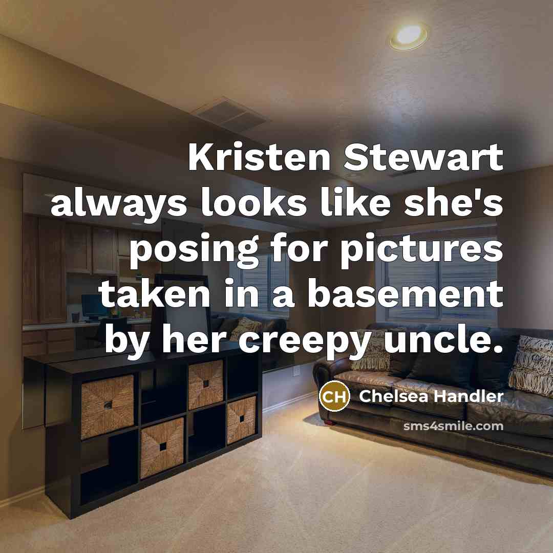“Kristen Stewart always looks like she's posing for pictures taken…” quote by Chelsea Handler