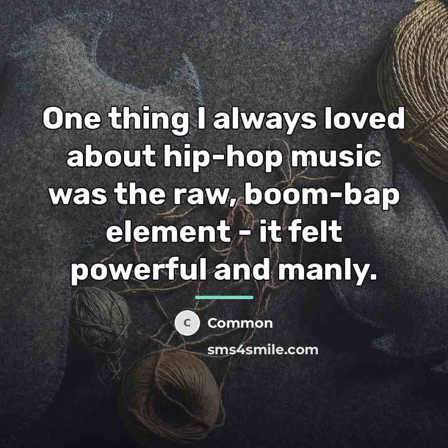 “One thing I always loved about hip-hop music was the…” quote by Common
