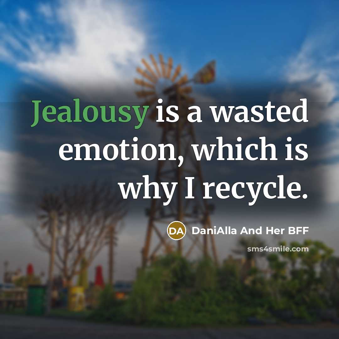 “Jealousy is a wasted emotion, which is why I recycle.…” quote by DaniAlla And Her BFF