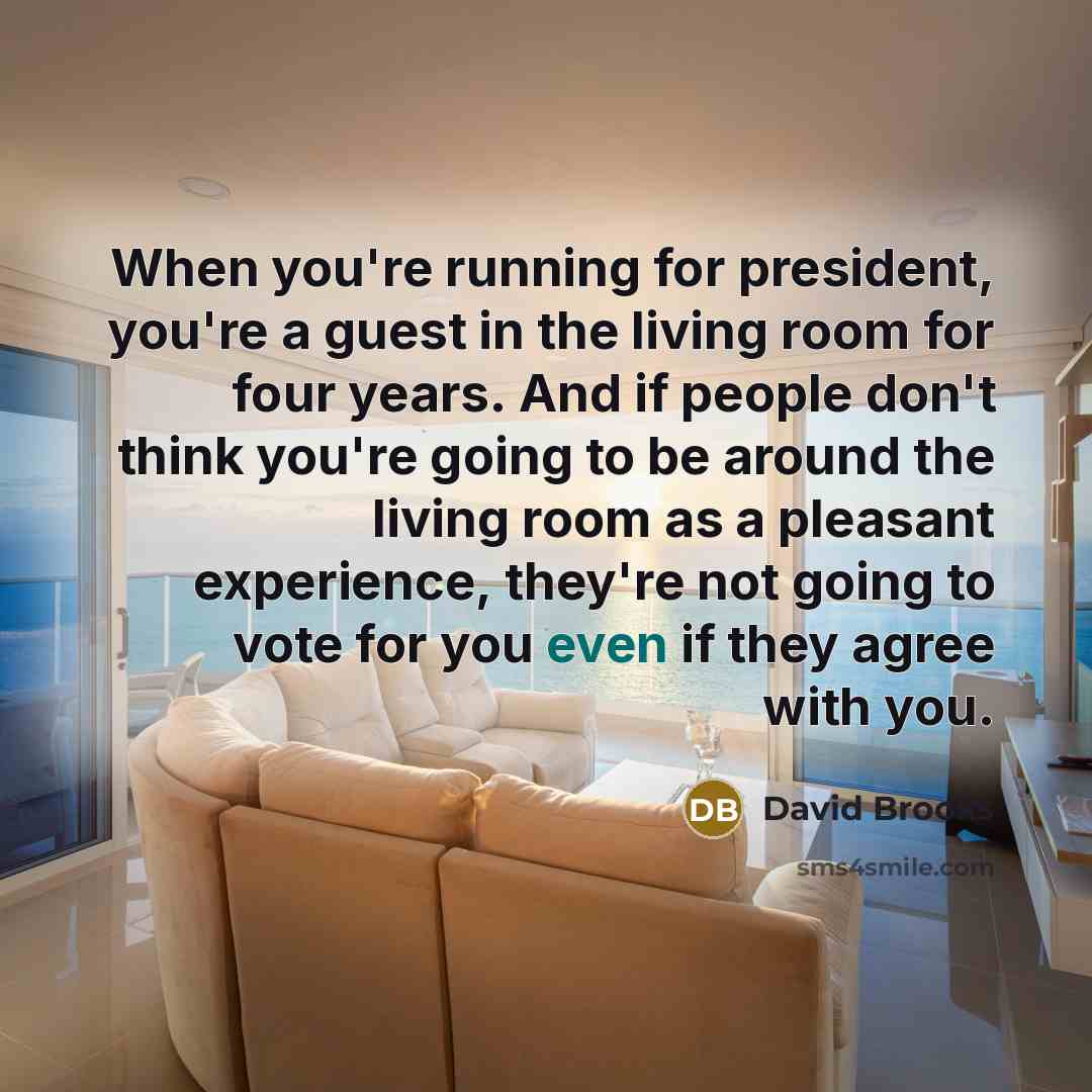 “When you're running for president, you're a guest in the…” quote by David Brooks