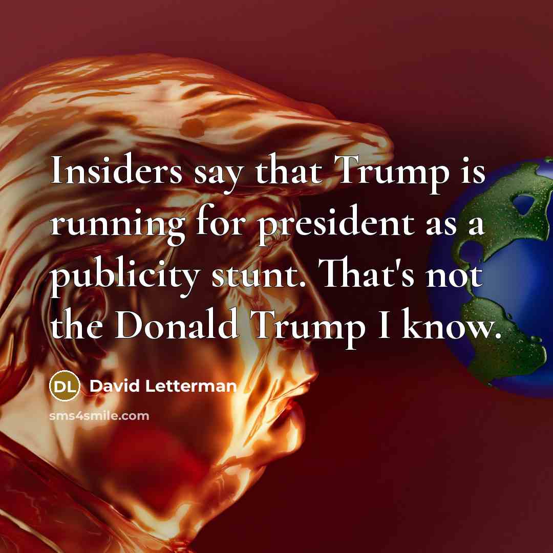 “Insiders say that Trump is running for president as a…” quote by David Letterman