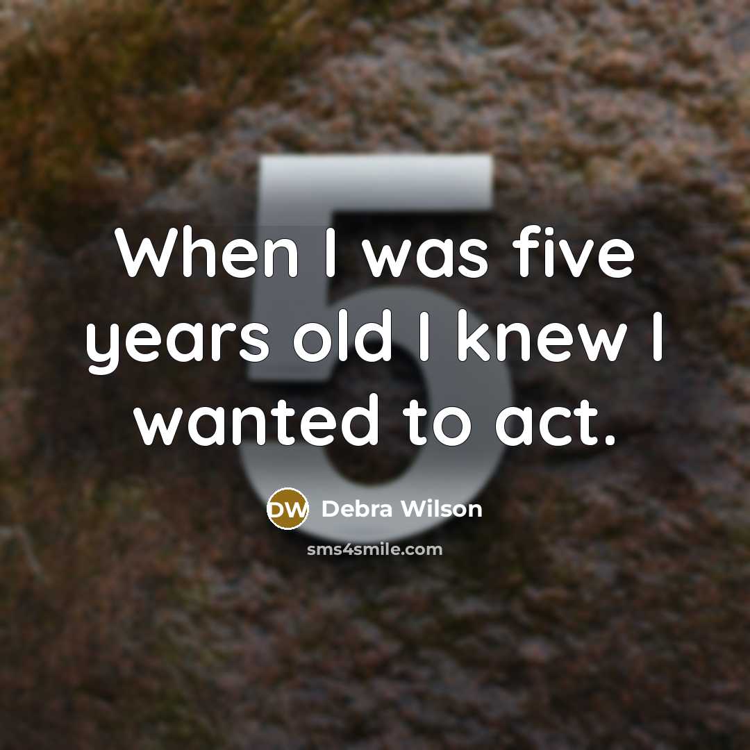“When I was five years old I knew I wanted…” quote by Debra Wilson