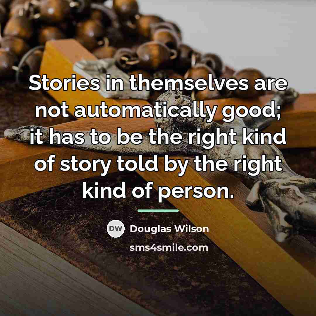 “Stories in themselves are not automatically good; it has to…” quote by Douglas Wilson