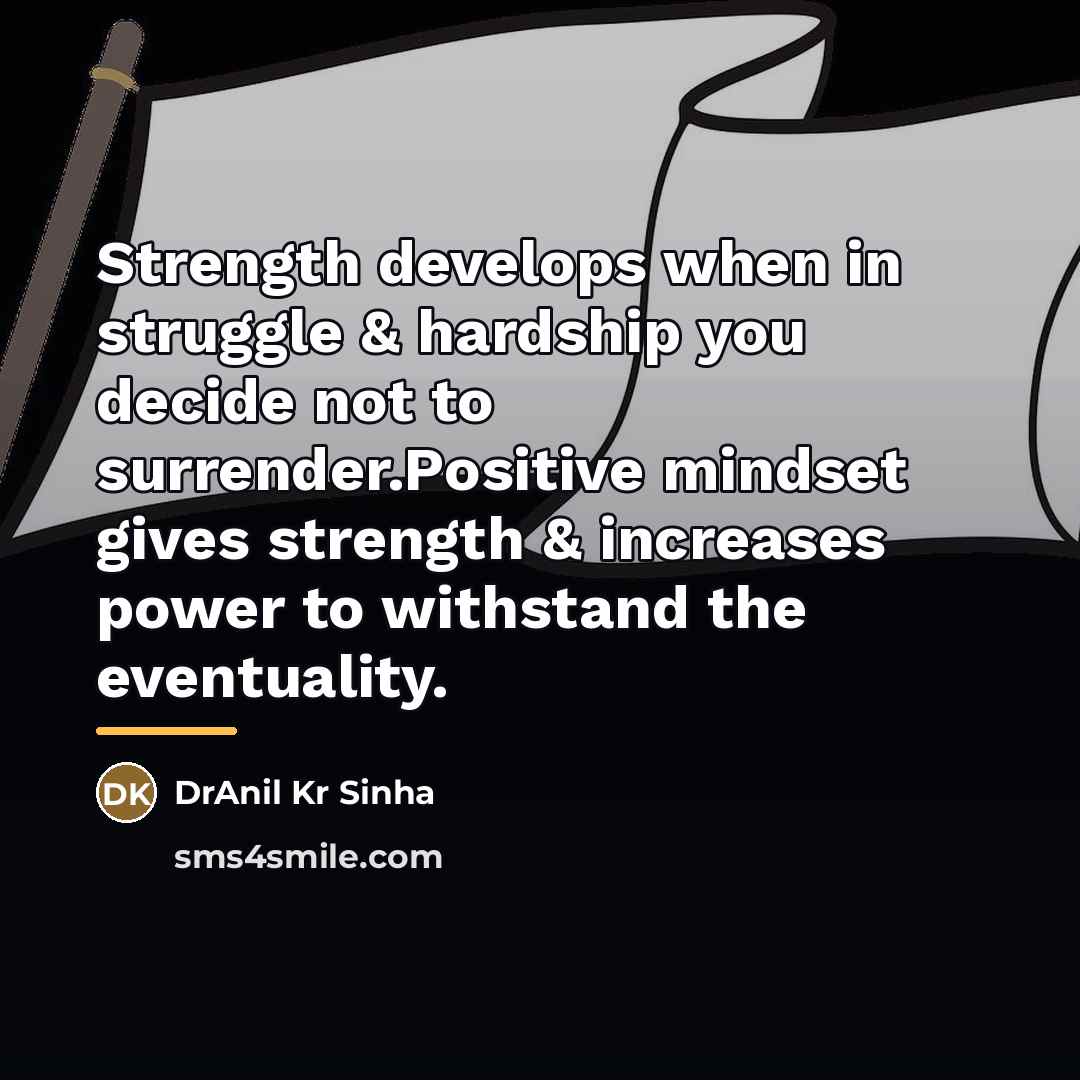 “Strength develops when in struggle & hardship you decide not…” quote by DrAnil Kr Sinha