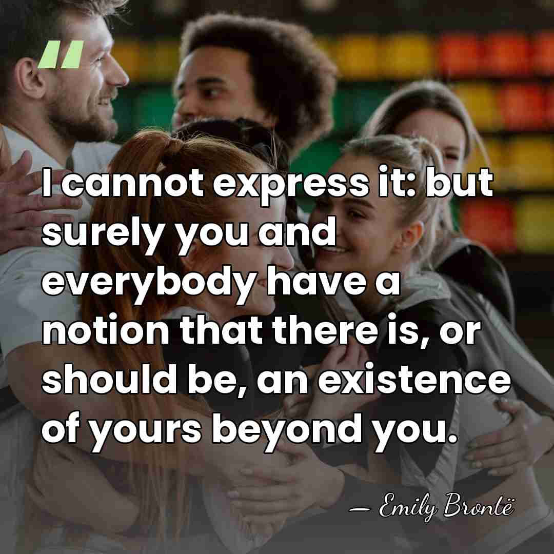 I cannot express it: but surely you and everybody have a notion&hellip; - Emily Bronte