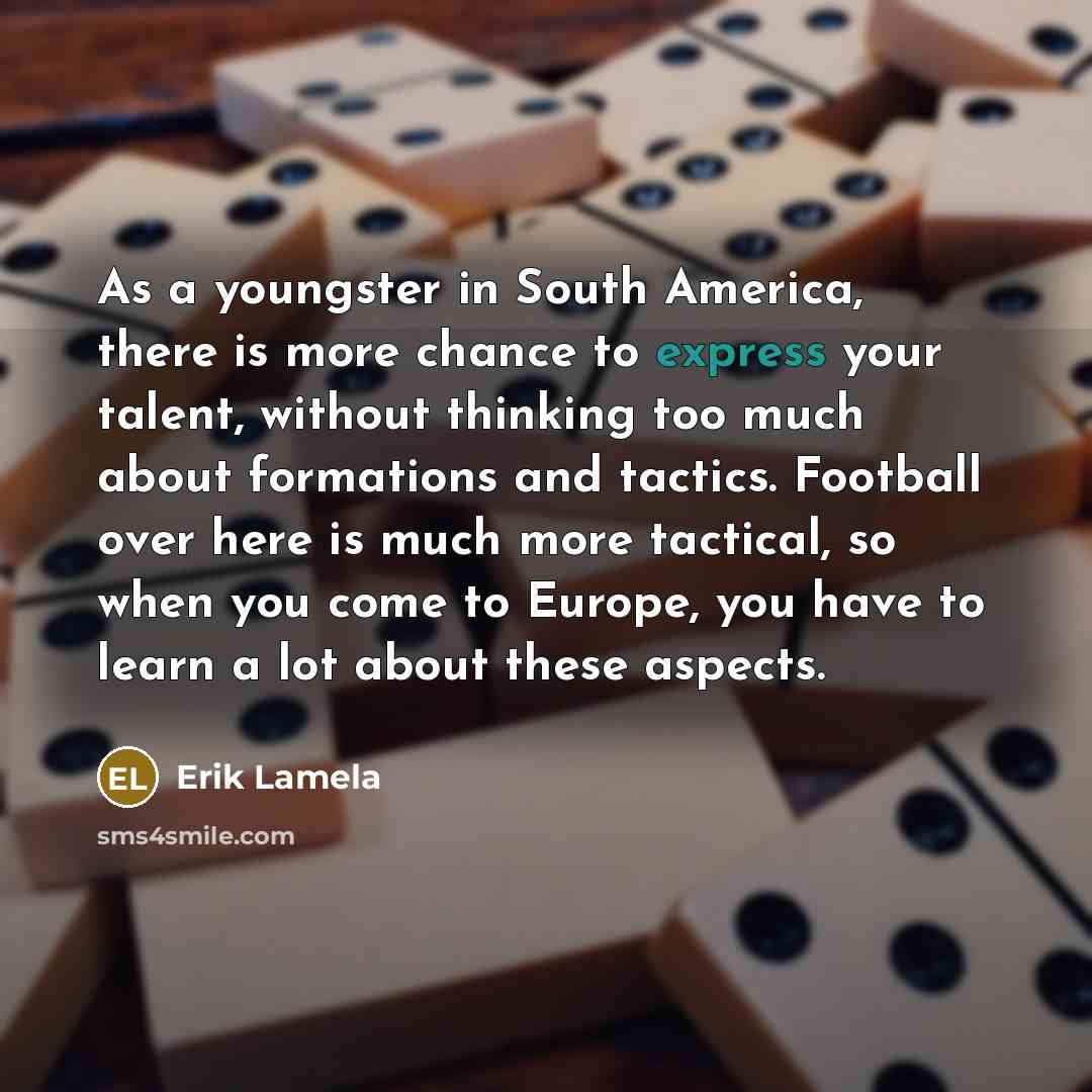 “As a youngster in South America, there is more chance…” quote by Erik Lamela
