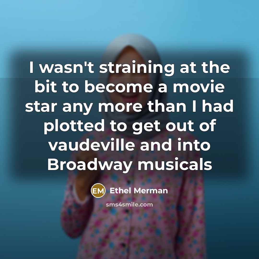 “I wasn't straining at the bit to become a movie…” quote by Ethel Merman