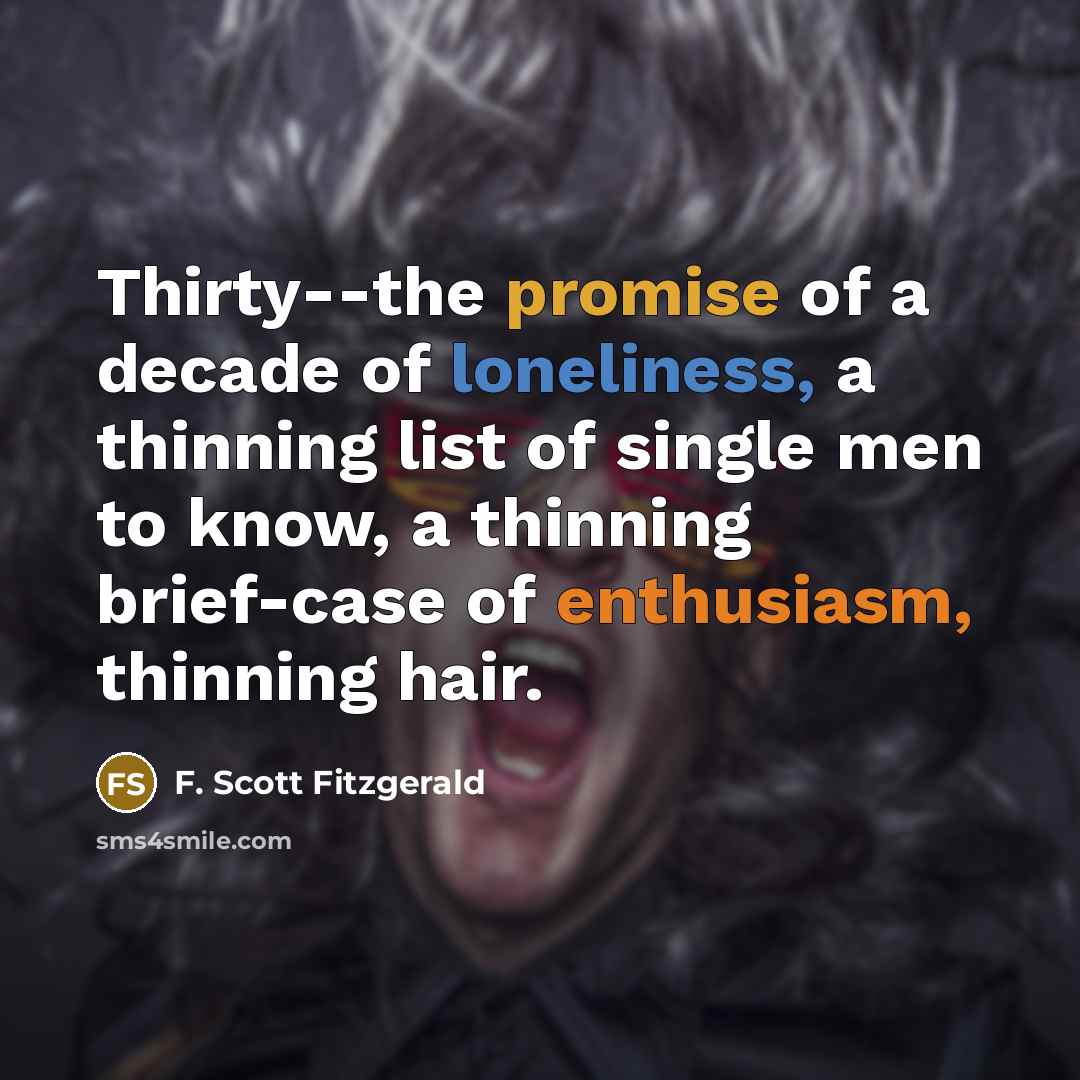 “Thirty--the promise of a decade of loneliness, a thinning list…” quote by F. Scott Fitzgerald