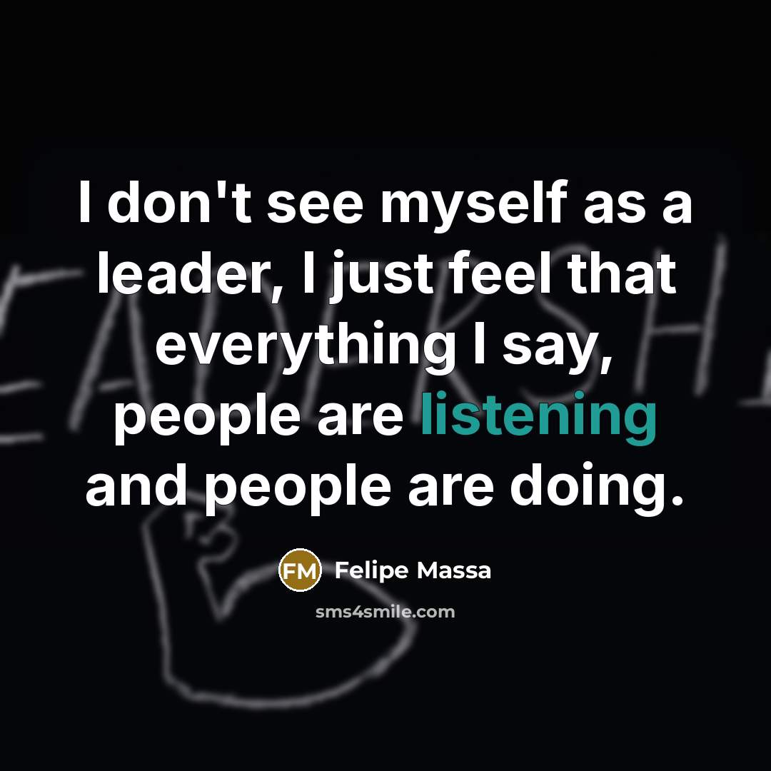 “I don't see myself as a leader, I just feel…” quote by Felipe Massa