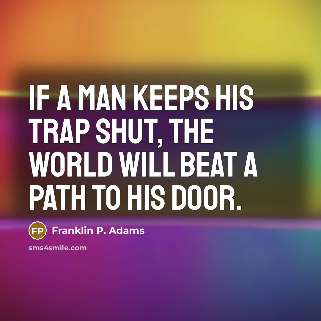 “If a man keeps his trap shut, the world will…” quote by Franklin P. Adams