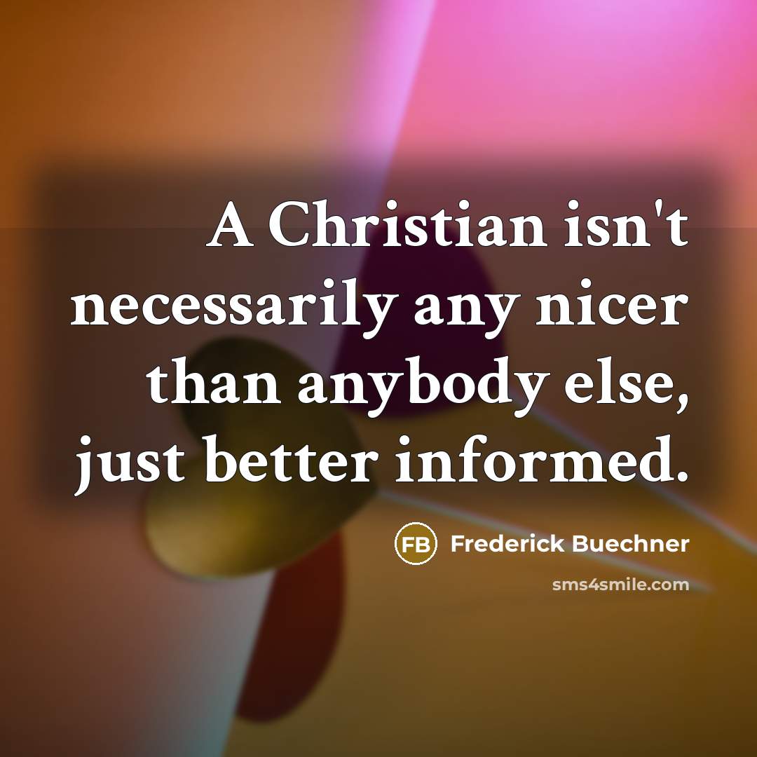 “A Christian isn't necessarily any nicer than anybody else, just…” quote by Frederick Buechner