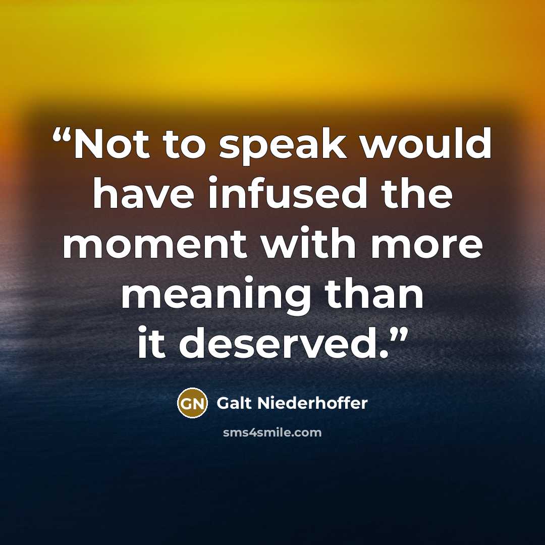 “Not to speak would have infused the moment with more meaning than it deserved.” quote by Galt Niederhoffer