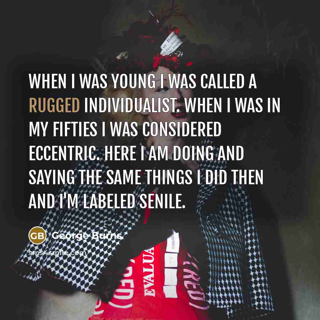 “When I was young I was called a rugged individualist.…” quote by George Burns