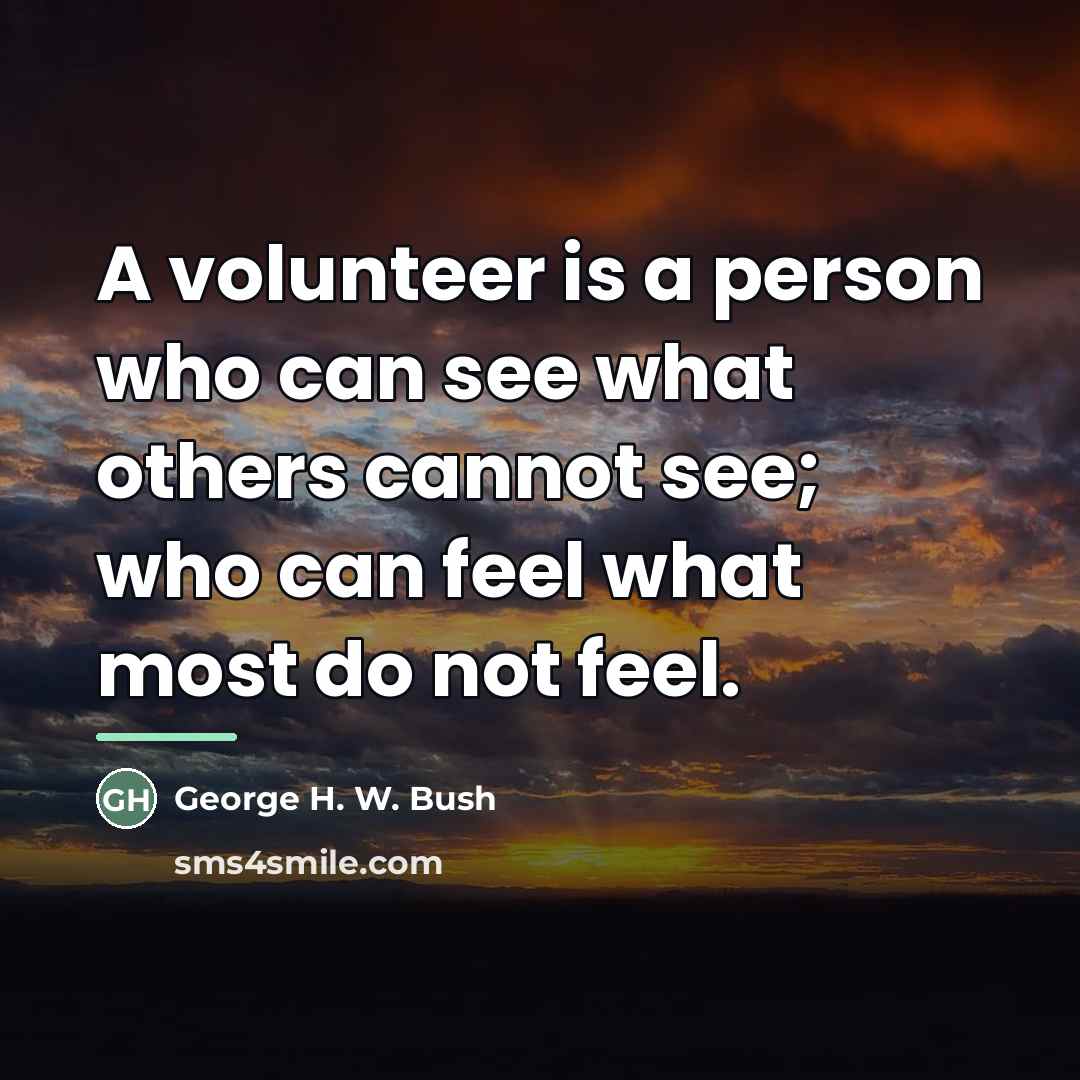 “A volunteer is a person who can see what others…” quote by George H. W. Bush