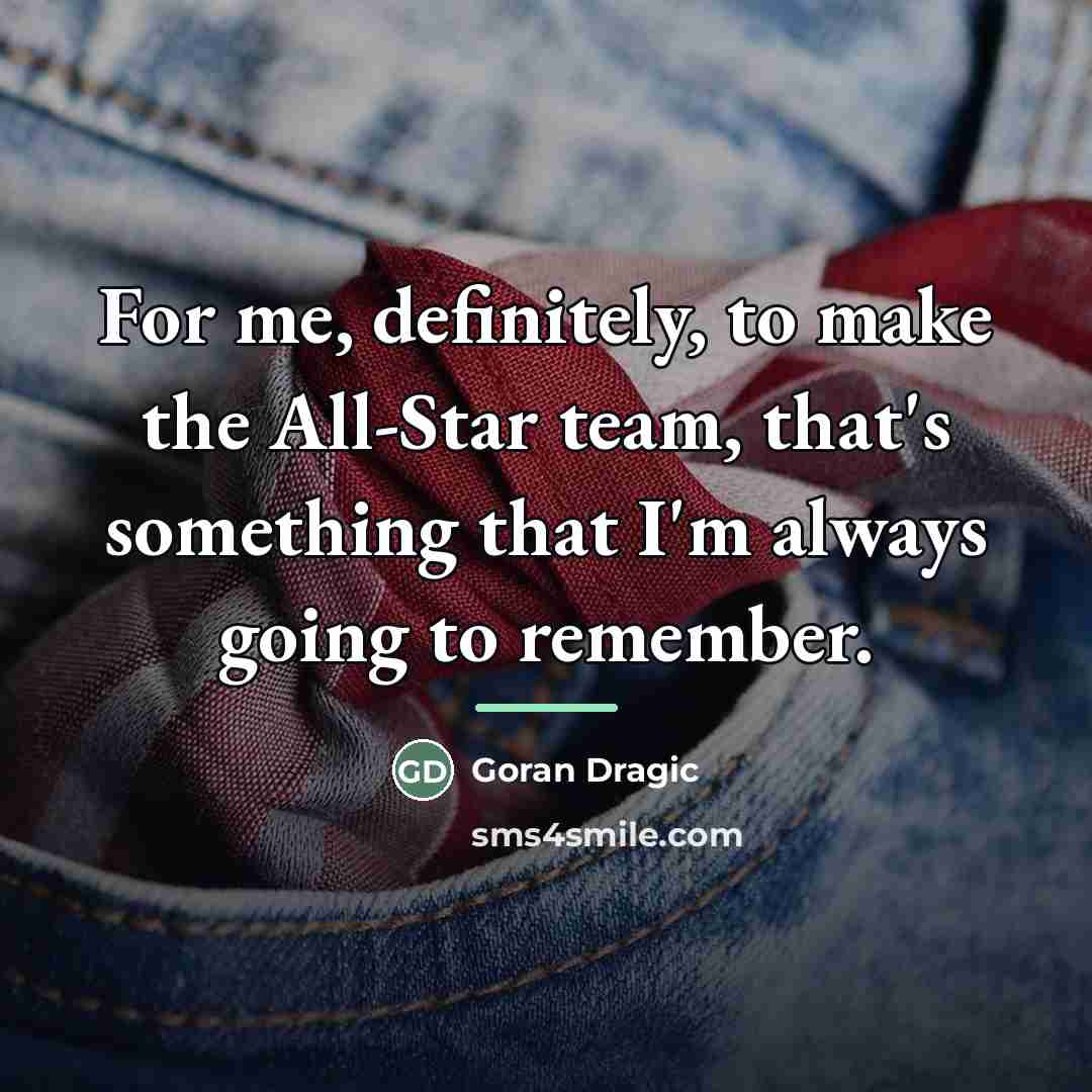 “For me, definitely, to make the All-Star team, that's something…” quote by Goran Dragic