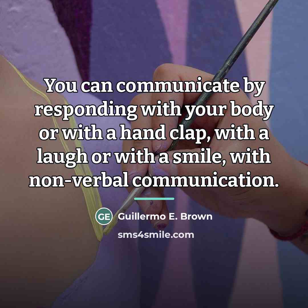 “You can communicate by responding with your body or with…” quote by Guillermo E. Brown