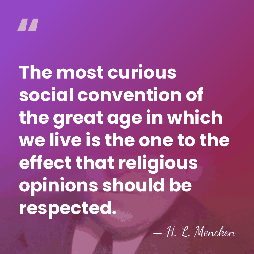 The most curious social convention of the great age in which we&hellip; - H. L. Mencken