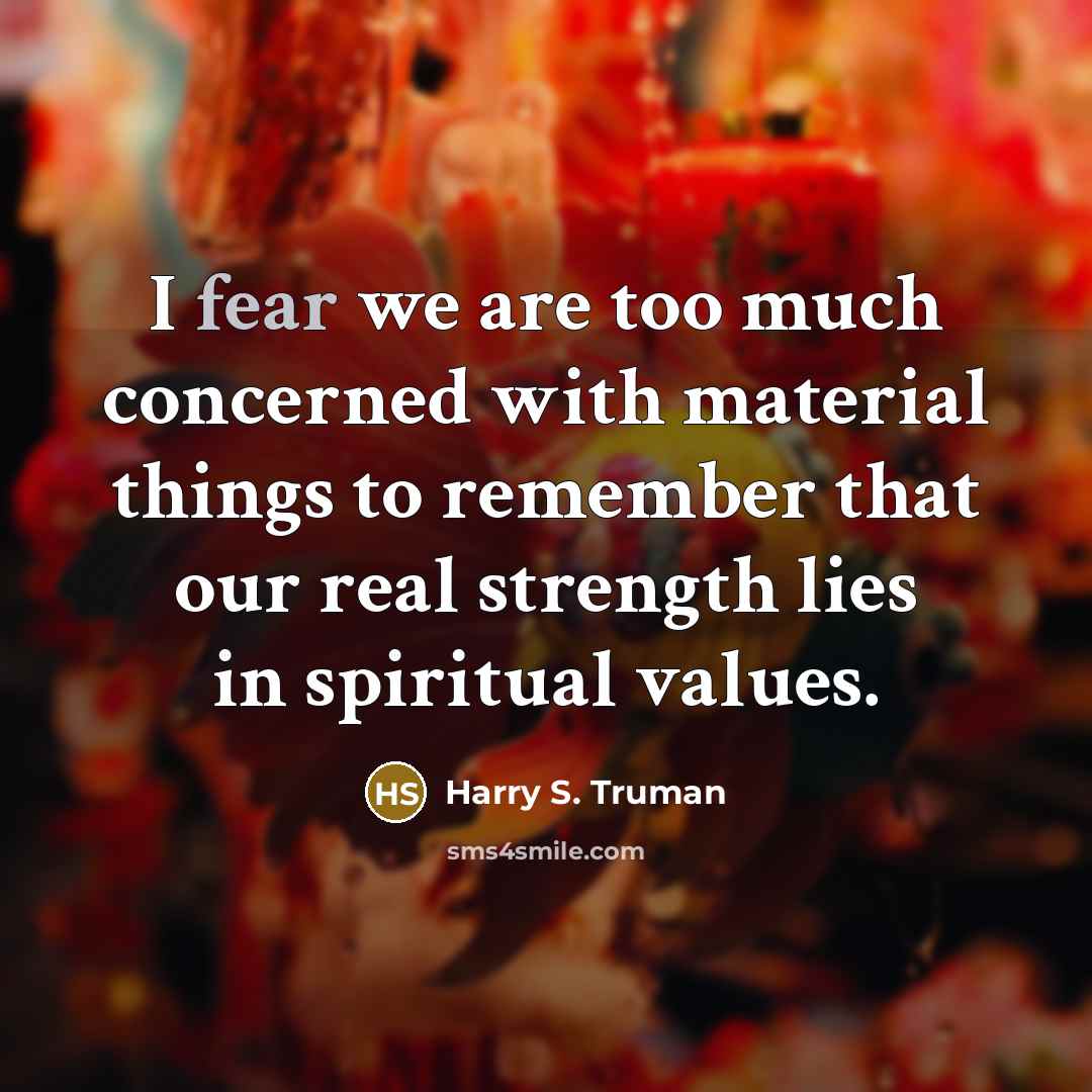 “I fear we are too much concerned with material things…” quote by Harry S. Truman