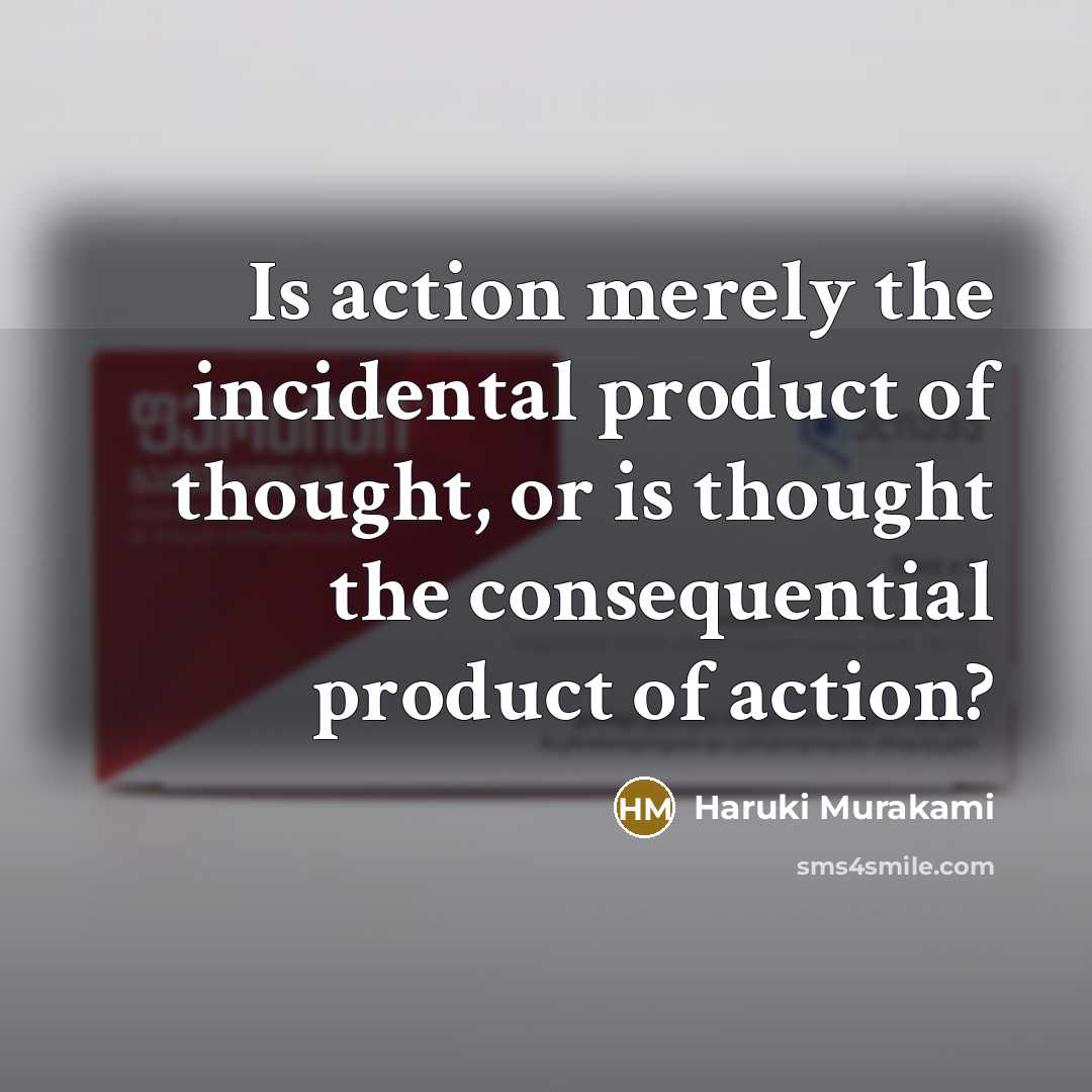 “Is action merely the incidental product of thought, or is…” quote by Haruki Murakami
