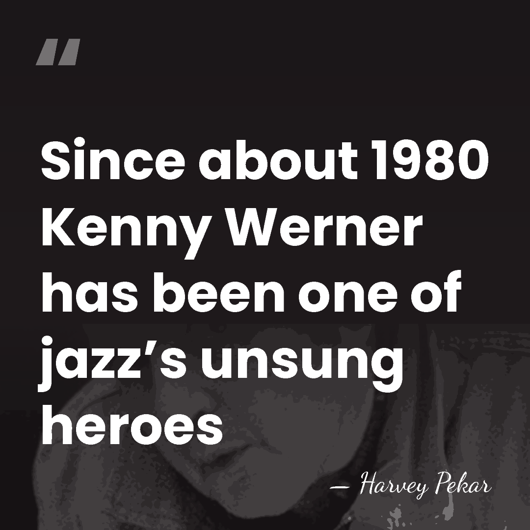 Since about 1980 Kenny Werner has been one of jazz’s unsung heroes - Harvey Pekar