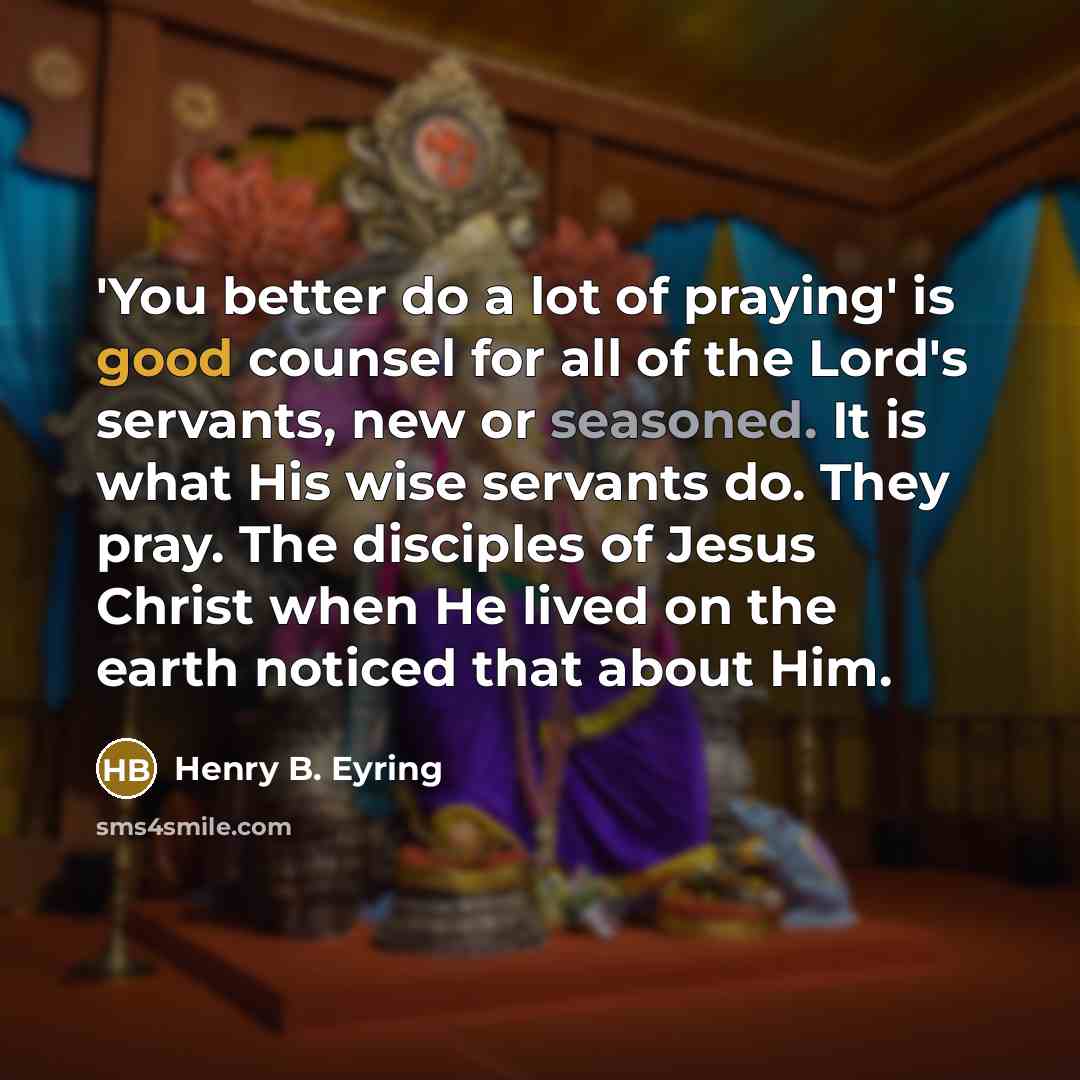 “'You better do a lot of praying' is good counsel…” quote by Henry B. Eyring