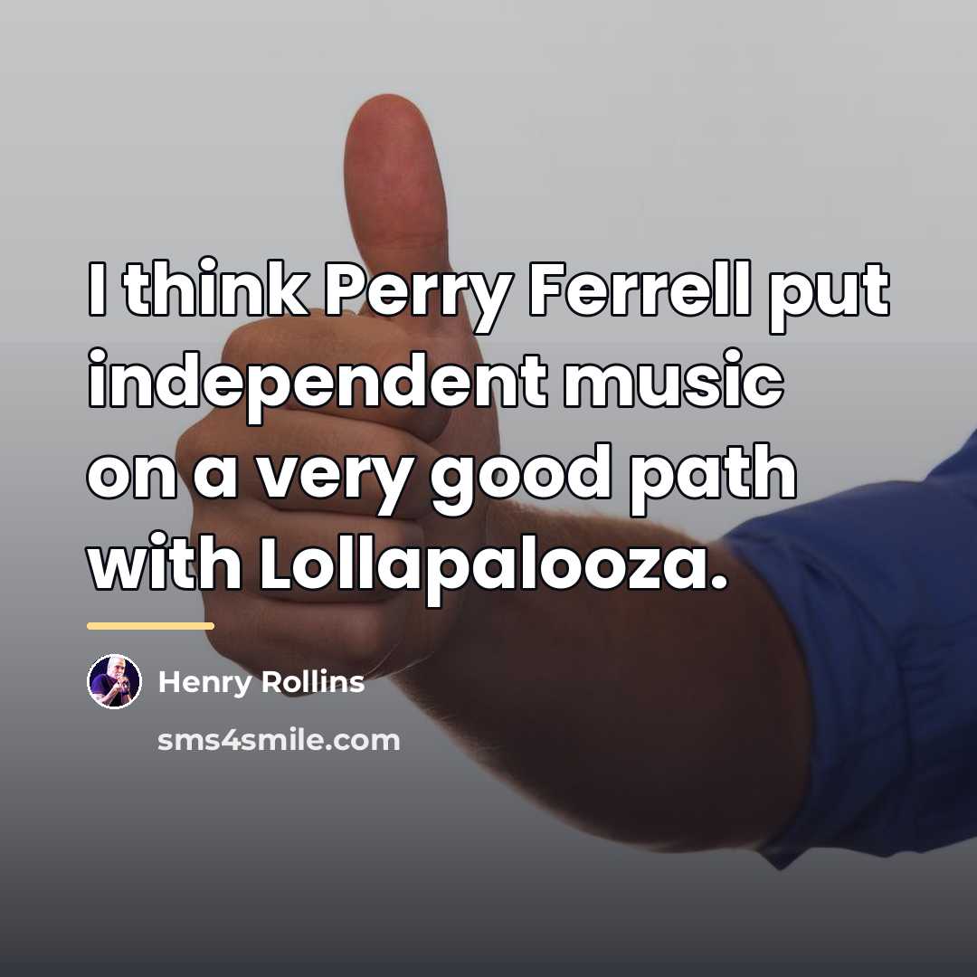 “I think Perry Ferrell put independent music on a very…” quote by Henry Rollins