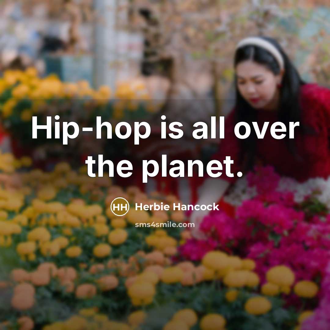 “Hip-hop is all over the planet.…” quote by Herbie Hancock