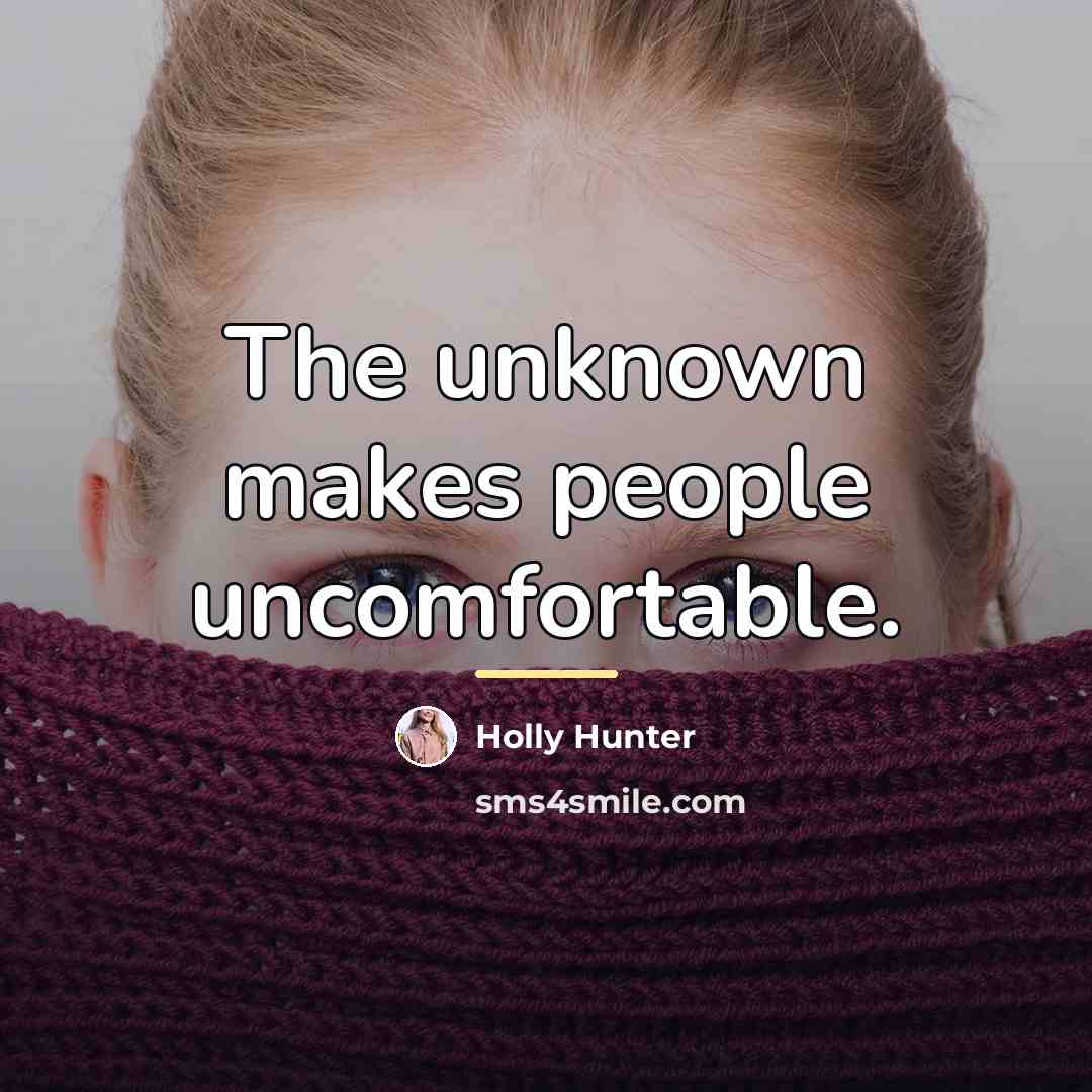 “The unknown makes people uncomfortable.…” quote by Holly Hunter