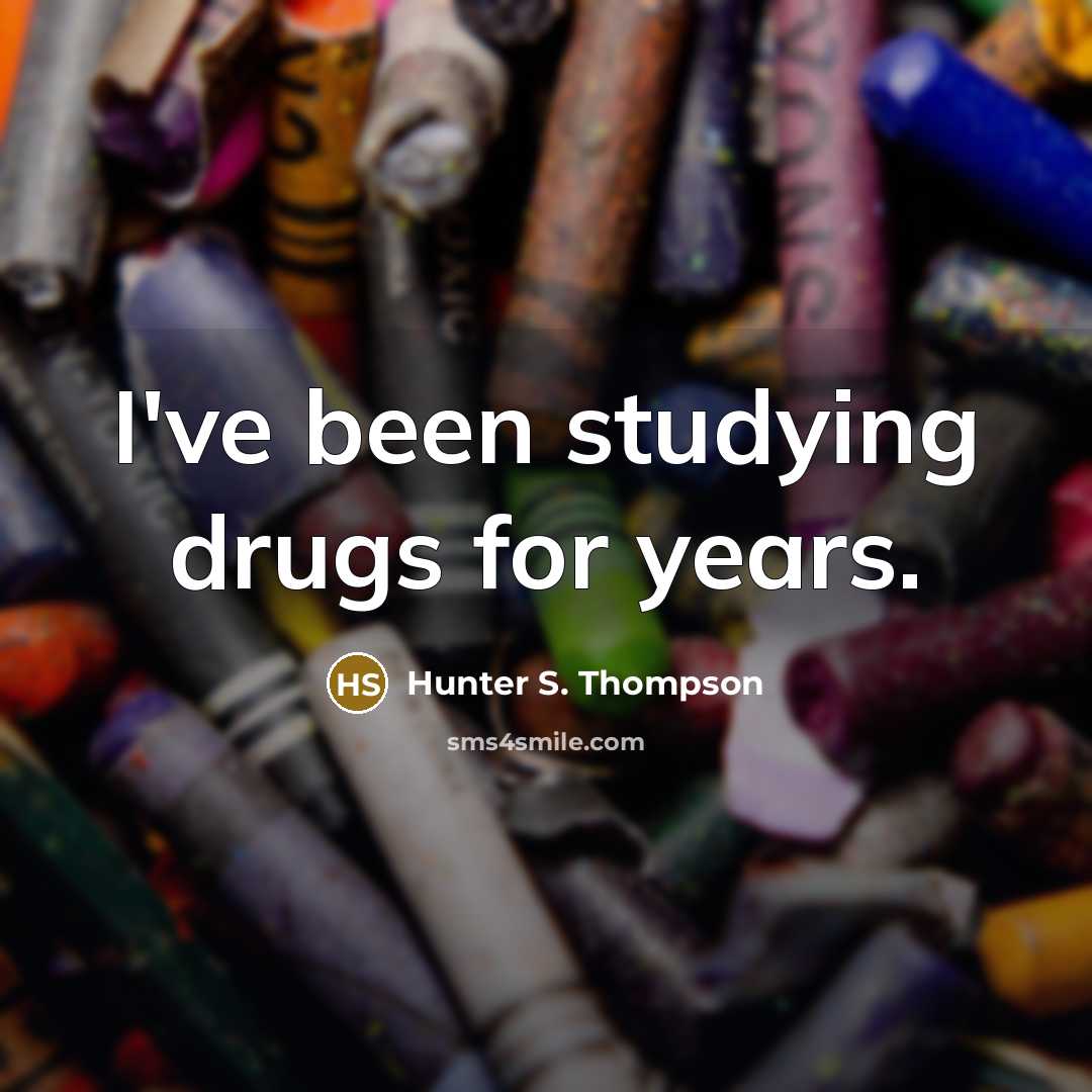 “I've been studying drugs for years.…” quote by Hunter S. Thompson