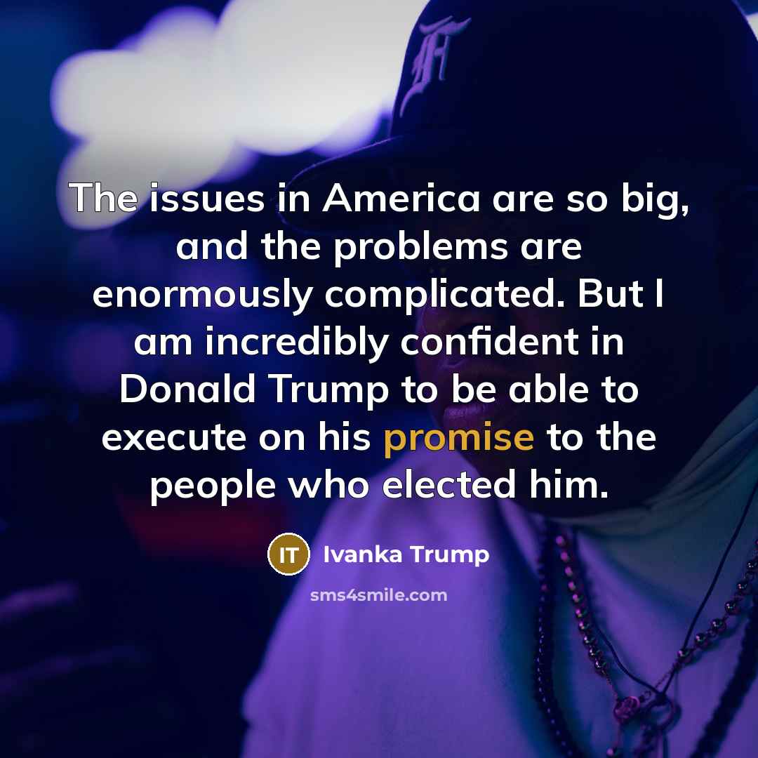 “The issues in America are so big, and the problems…” quote by Ivanka Trump