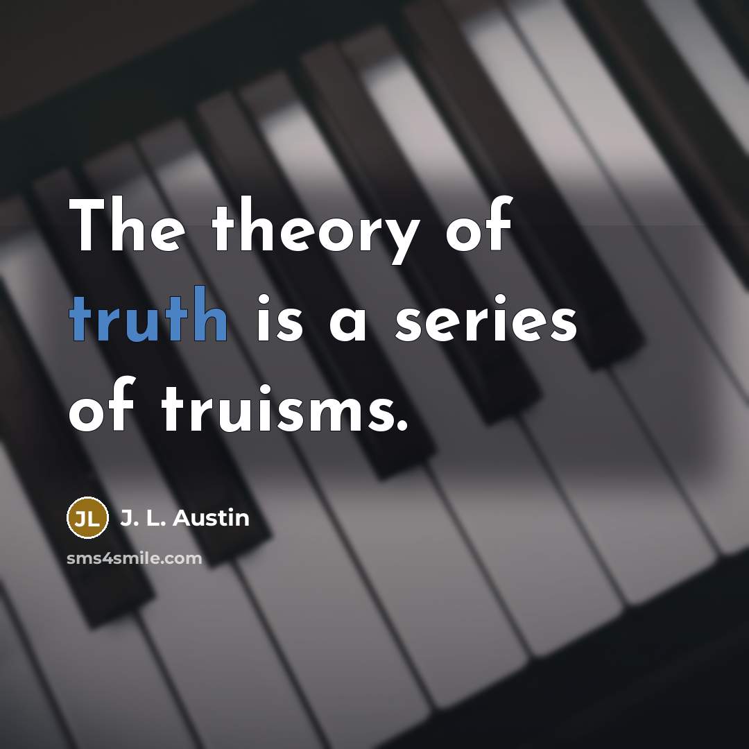 “The theory of truth is a series of truisms.…” quote by J. L. Austin