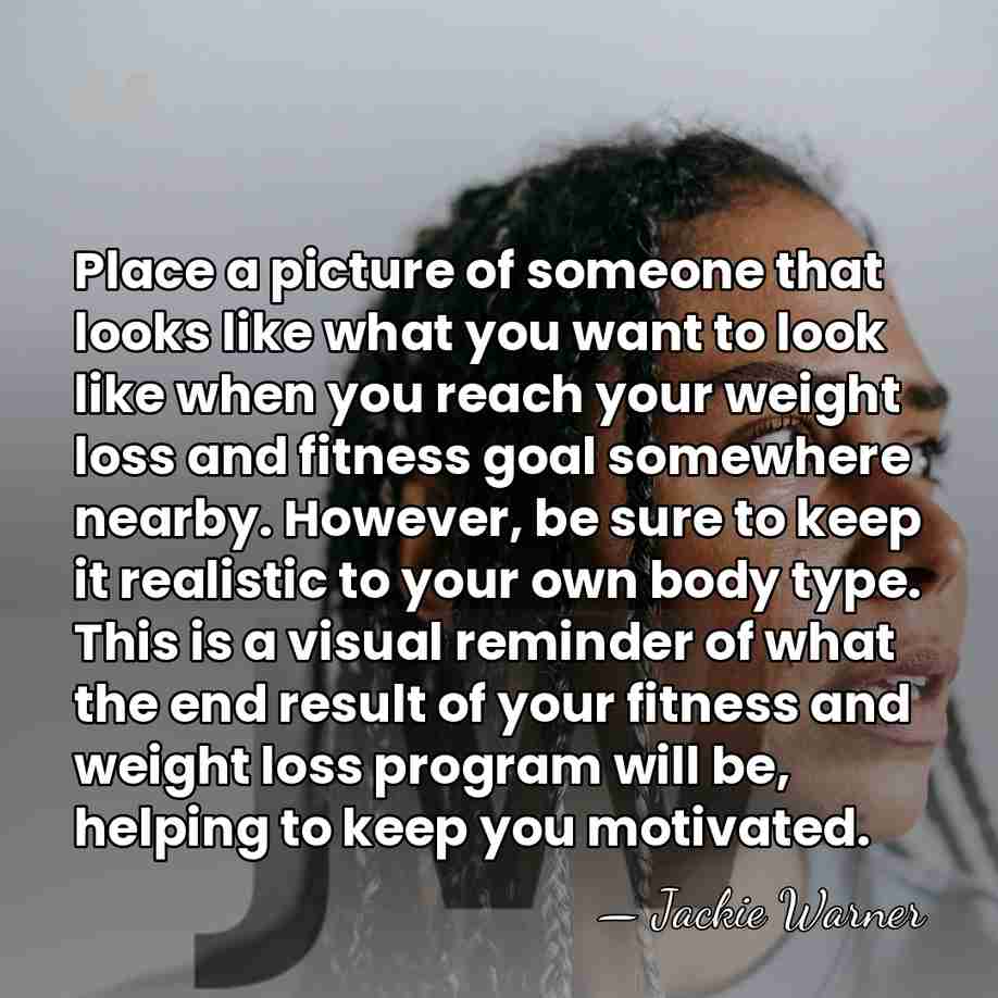 Place a picture of someone that looks like what you want to&hellip; - Jackie Warner