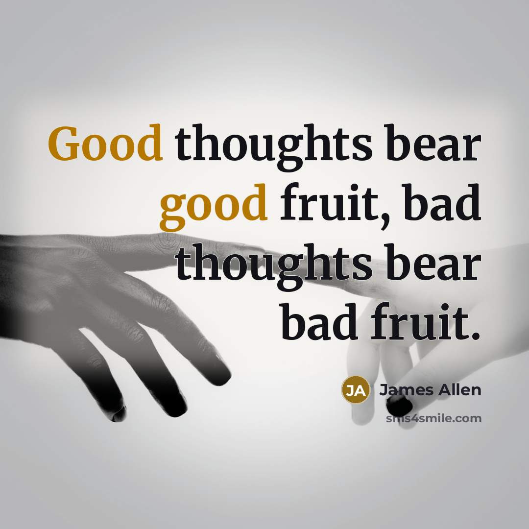 “Good thoughts bear good fruit, bad thoughts bear bad fruit.…” quote by James Allen