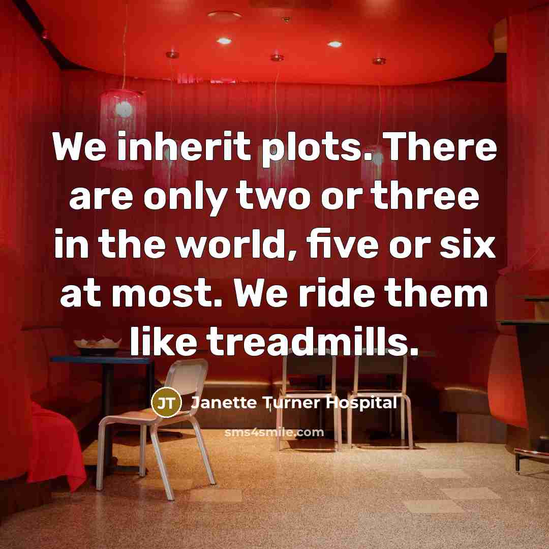 “We inherit plots. There are only two or three in…” quote by Janette Turner Hospital