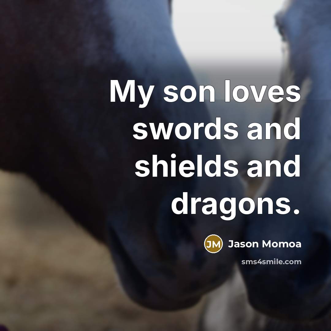 “My son loves swords and shields and dragons.…” quote by Jason Momoa