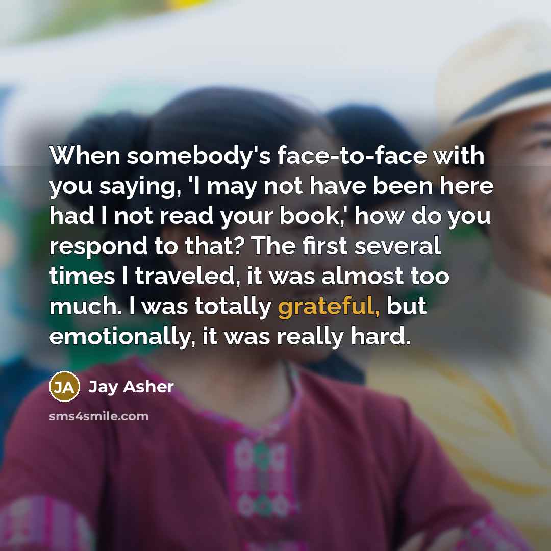 “When somebody's face-to-face with you saying, 'I may not have…” quote by Jay Asher