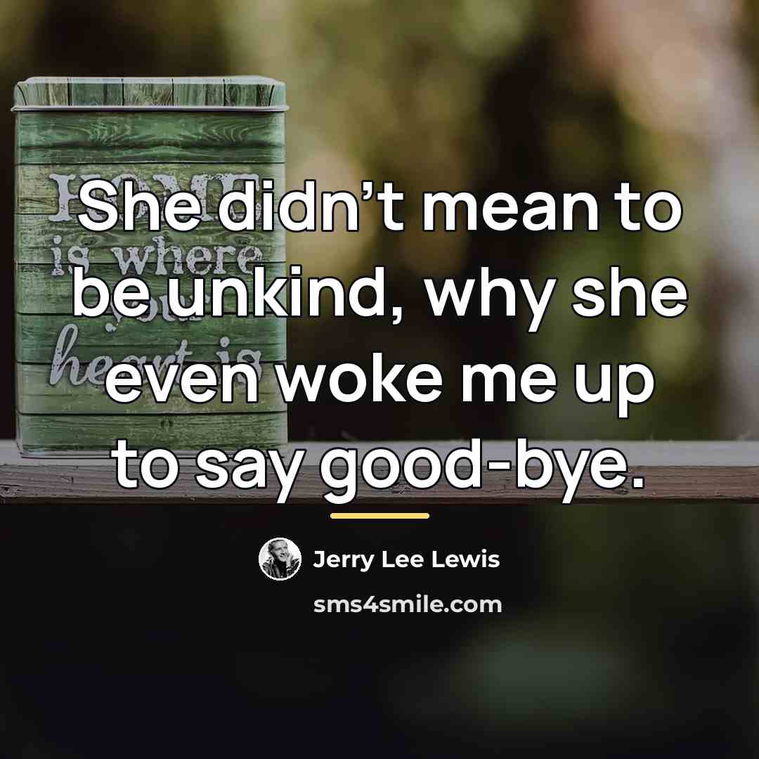“She didn't mean to be unkind, why she even woke…” quote by Jerry Lee Lewis
