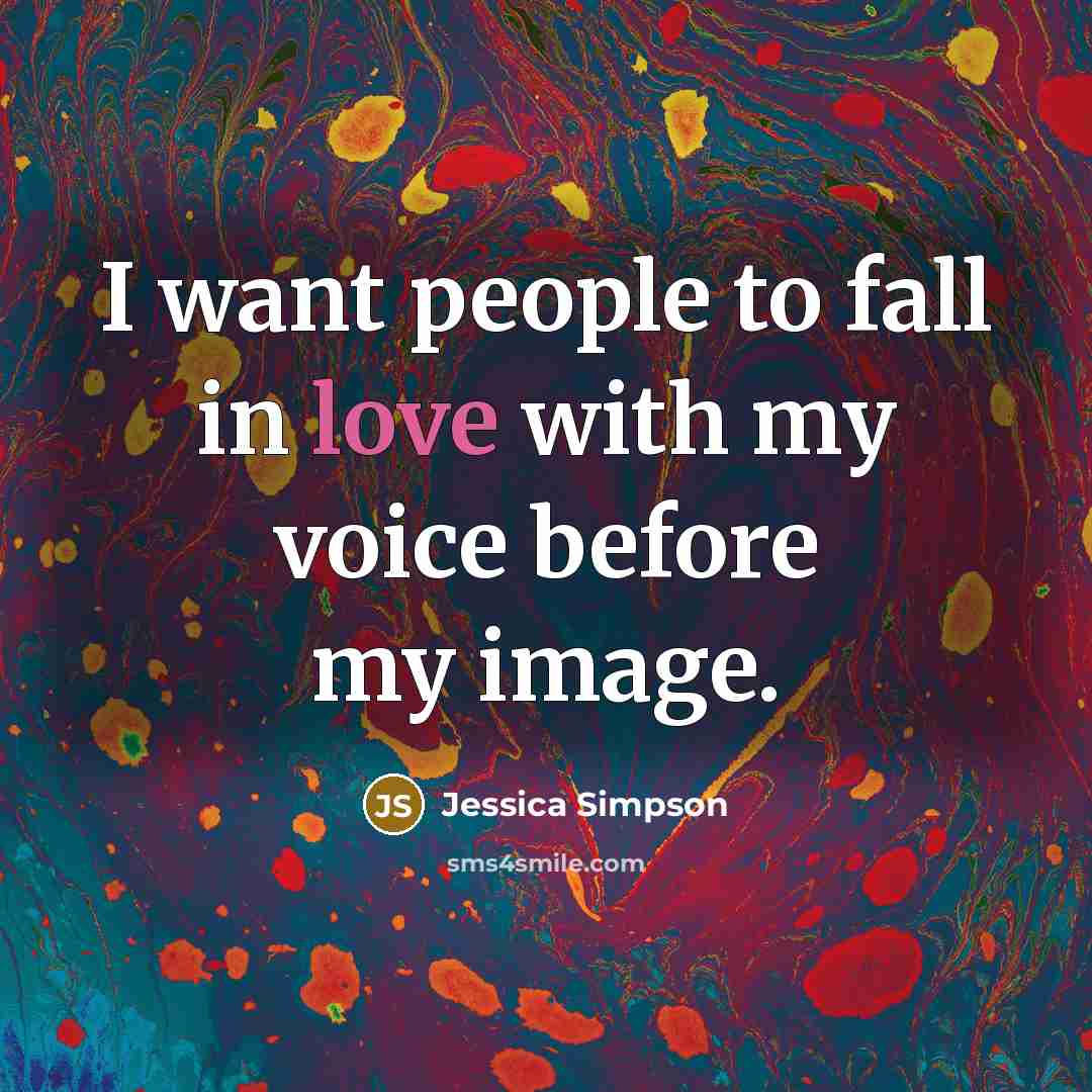 “I want people to fall in love with my voice…” quote by Jessica Simpson