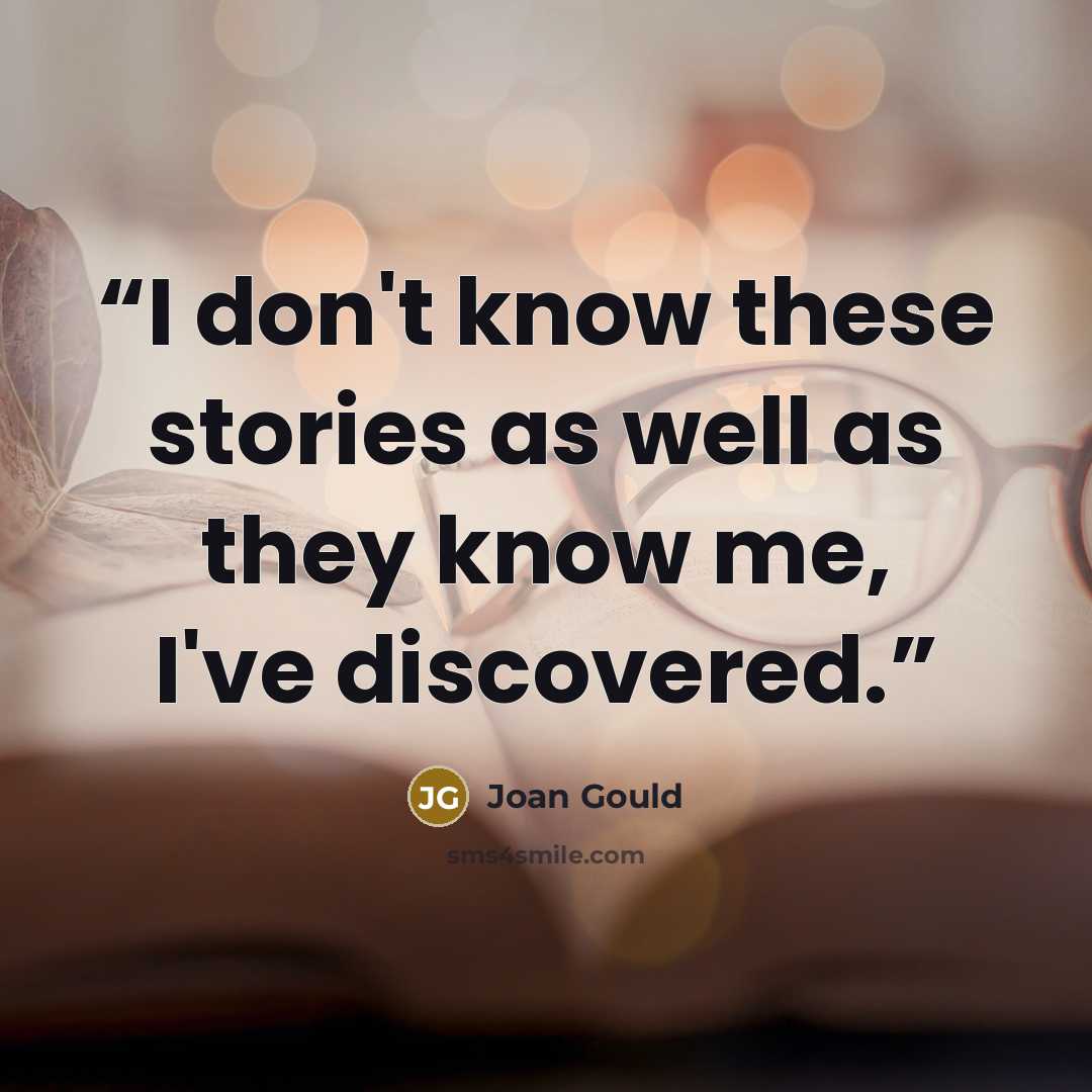 “I don't know these stories as well as they know me, I've discovered.” quote by Joan Gould